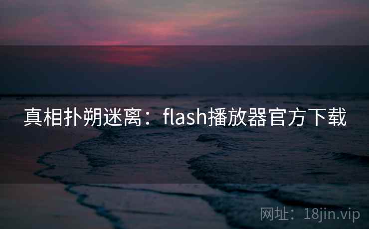 真相扑朔迷离:flash播放器官方下载 真相扑朔迷离:flash播放器官方下载
