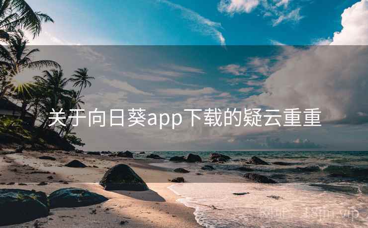 关于向日葵app下载的疑云重重