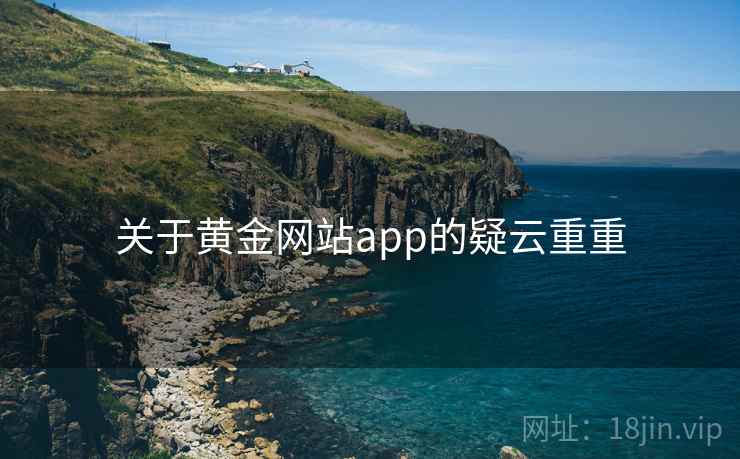 关于黄金网站app的疑云重重